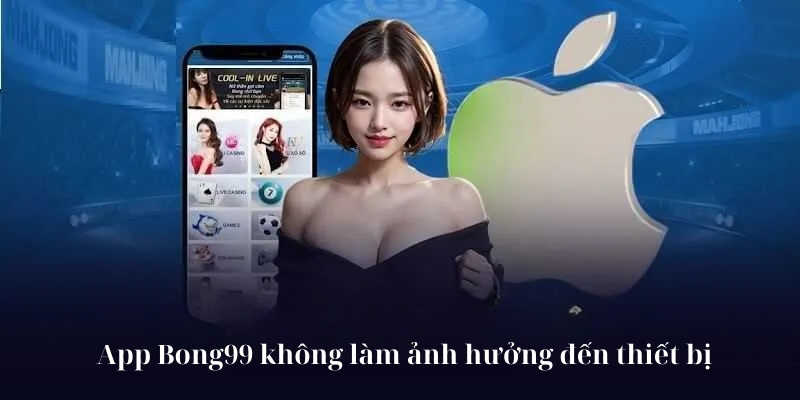 Tải App Bong99 không làm ảnh hưởng đến thiết bị
