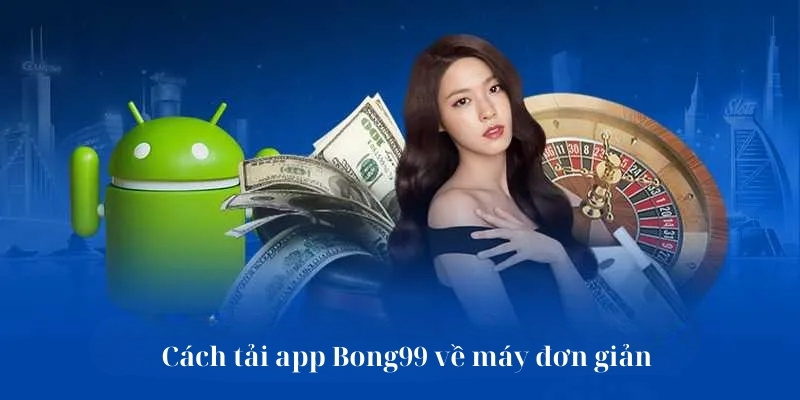 Cách tải app Bong99 về máy đơn giản trong một nốt nhạc